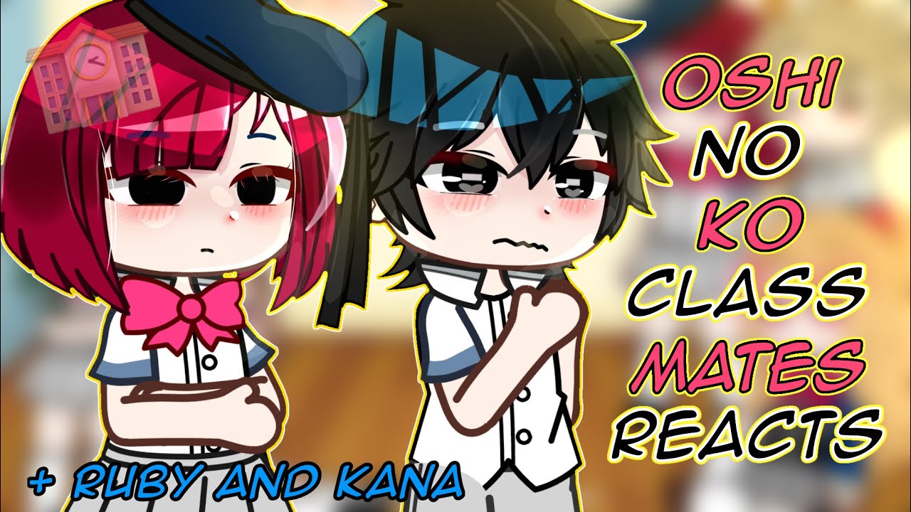 ~|Aqua’s Classmates +Ruby & Kana Reacts|~|Inspired by nexussol|~|GCRV|~