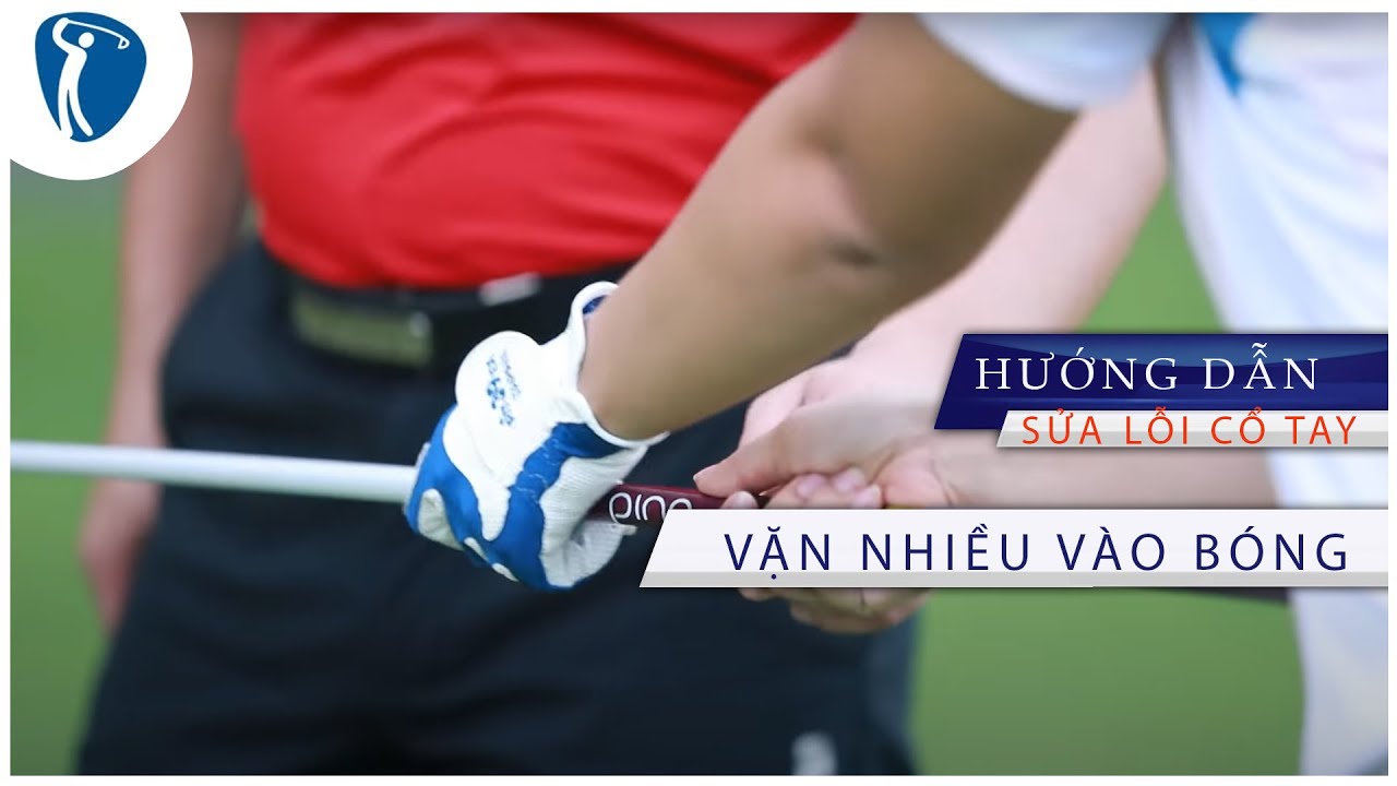 Tiết Lộ Cách Sửa Lỗi Sử Dụng Cổ Tay Phải Vặn Nhiều Vào Bóng 