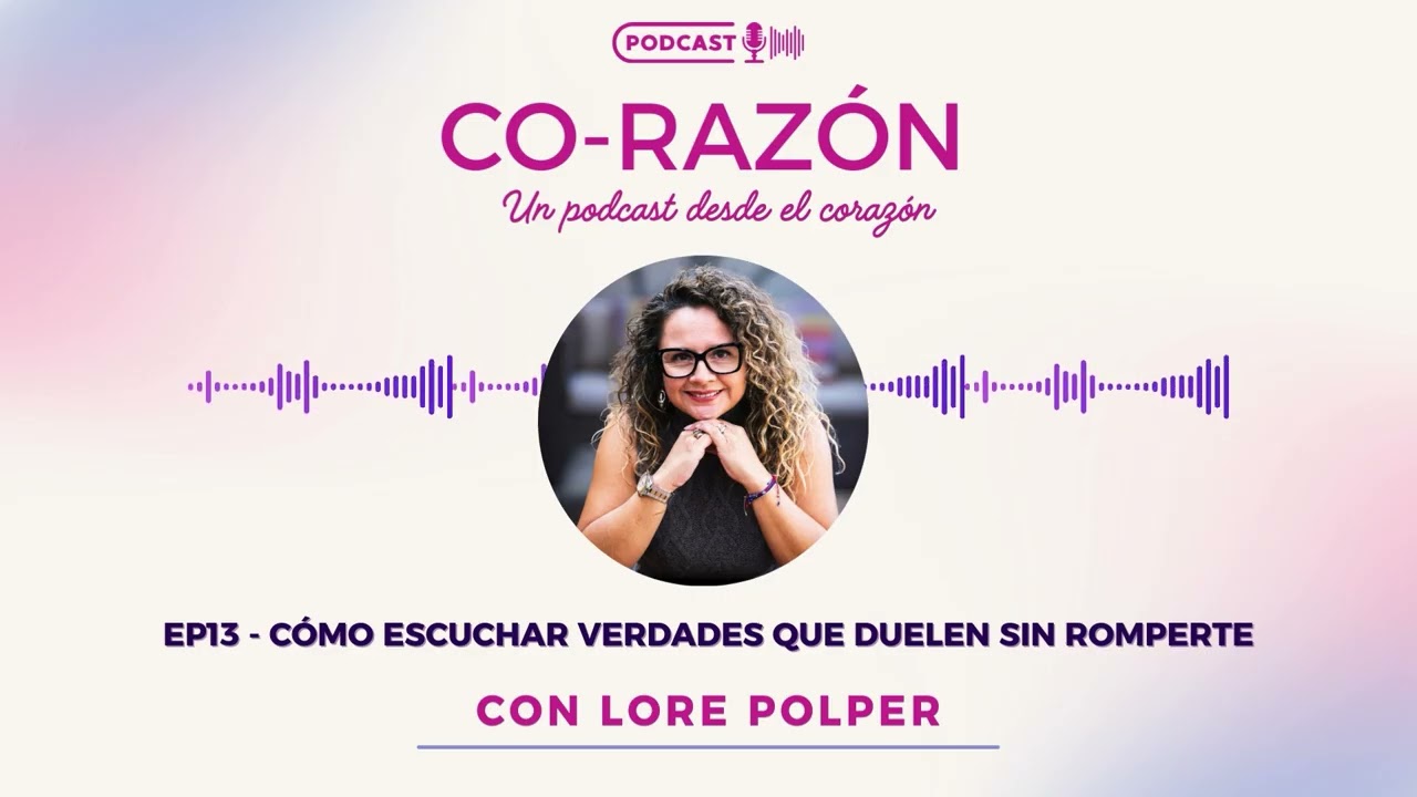 🎙️EP13: CÓMO ESCUCHAR VERDADES SIN ROMPERTE