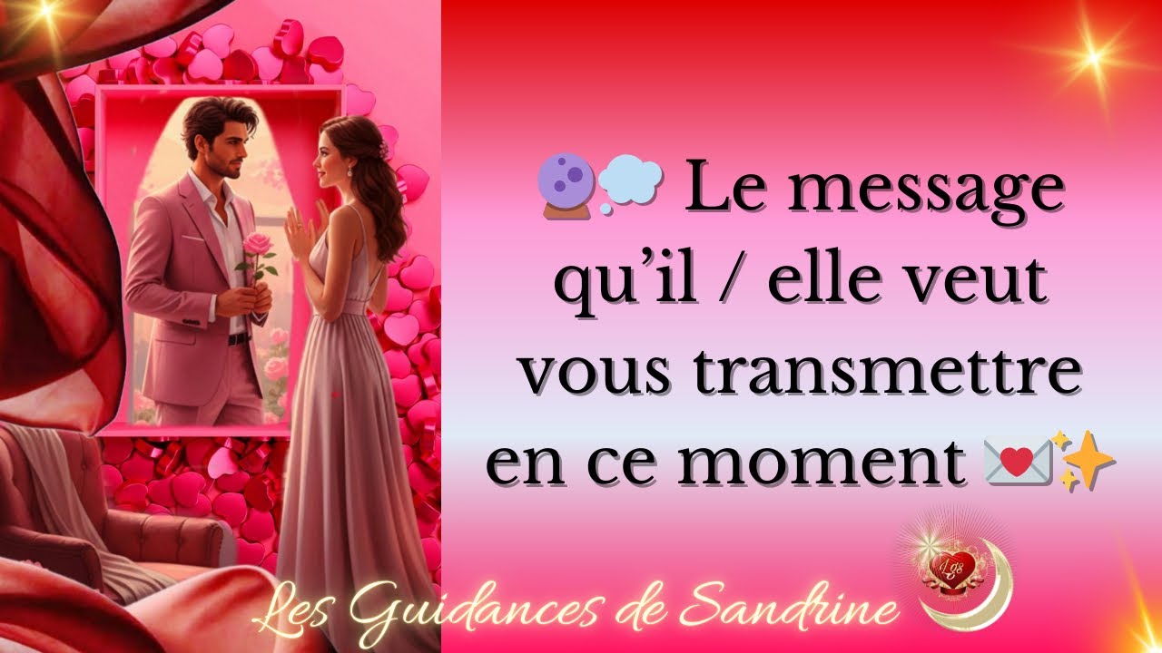 🔮💭 Le message qu’il / elle veut vous transmettre en ce moment 💌✨