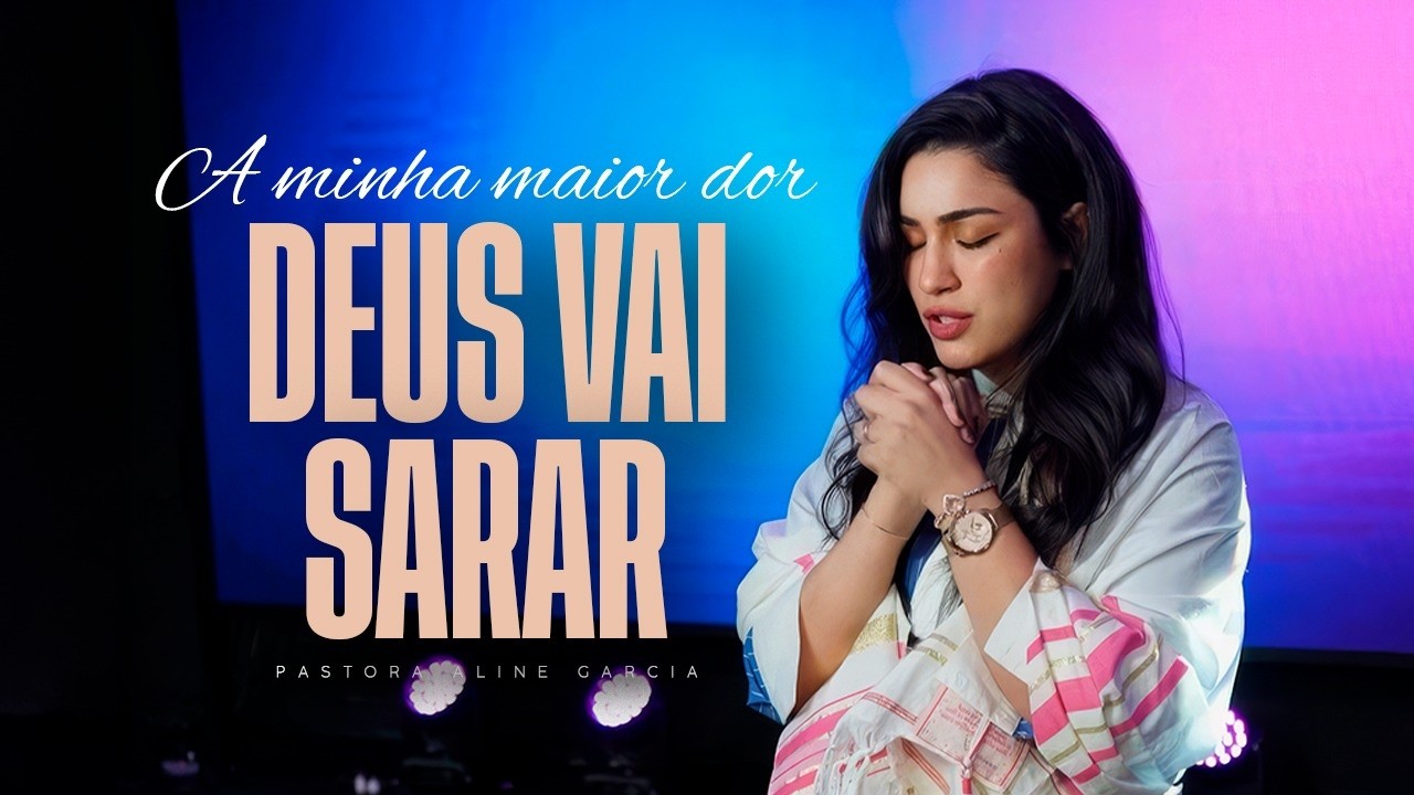 ORAÇÃO: A MINHA MAIOR DOR DEUS VAI SARAR - Pastora Aline Garcia
