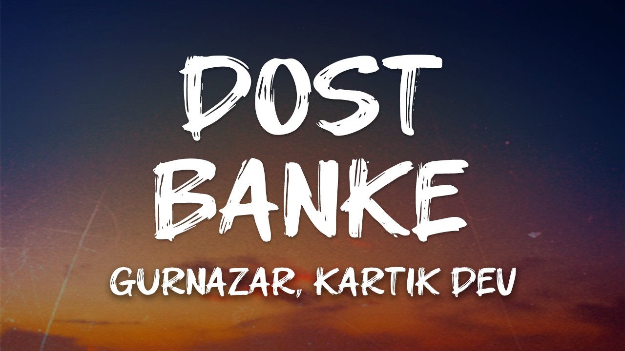 Gurnazar, Kartik Dev - Dost Banke (Lyrics)