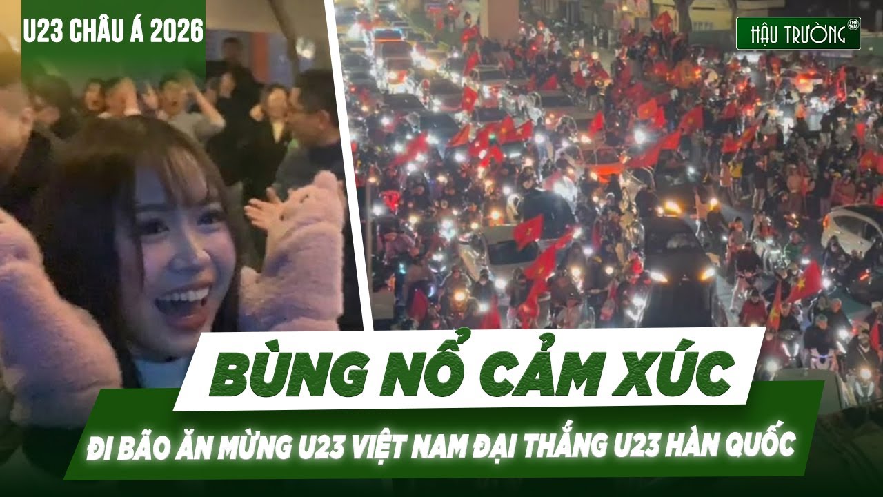 BÙNG NỔ CẢM XÚC, ĐI BÃO ĂN MỪNG U23 VIỆT NAM ĐẠI THẮNG U23 HÀN QUỐC ĐỂ GIÀNH TẤM HCĐ U23 CHÂU Á