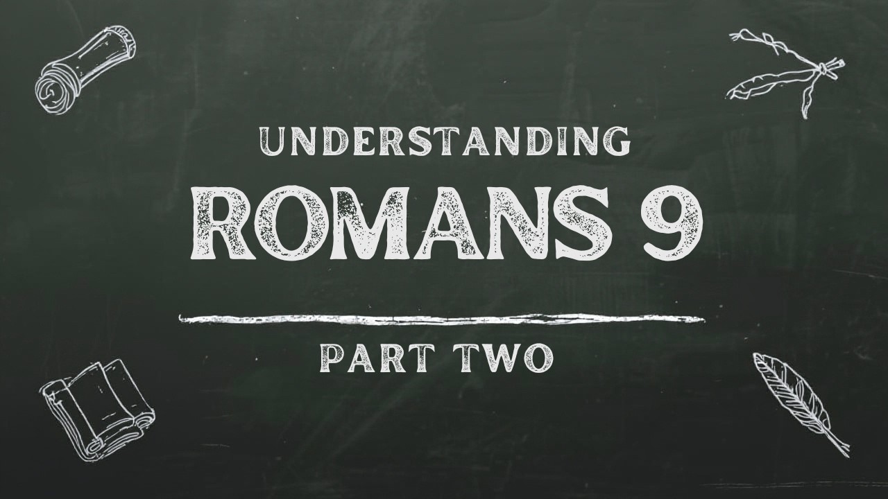 Understanding Romans 9 Part 2