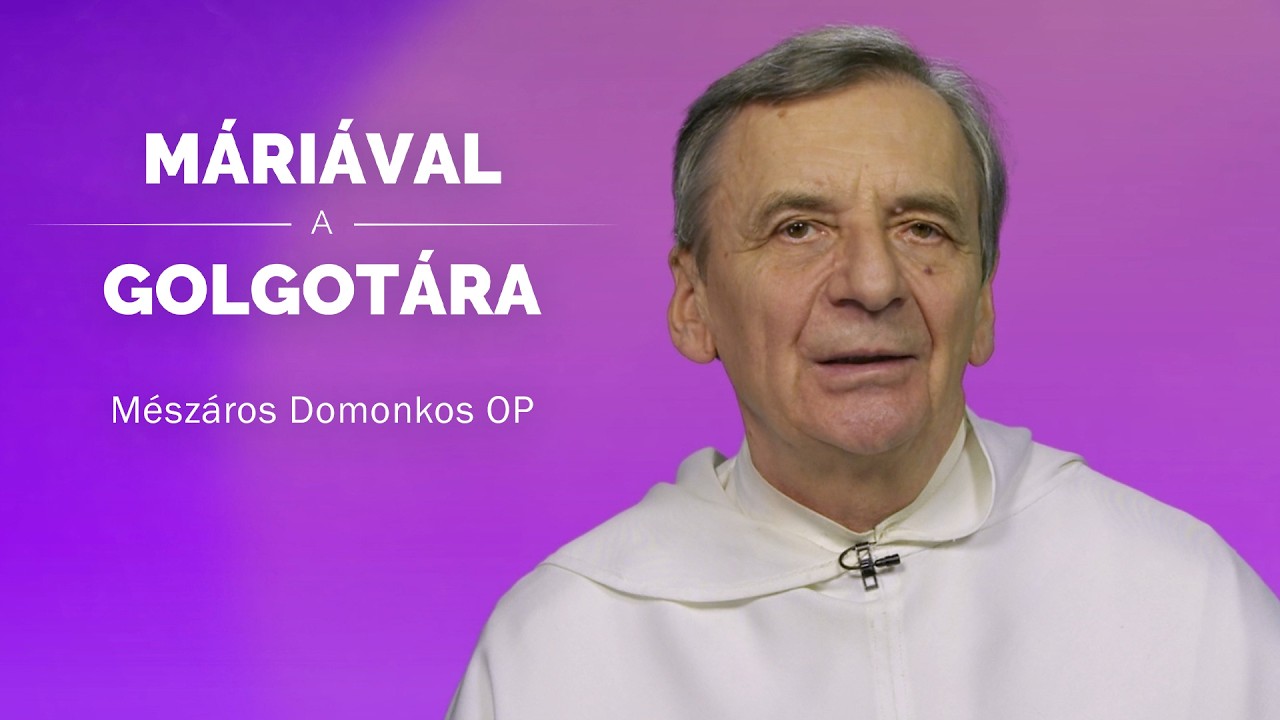 Máriával a Golgotára - Mészáros Domonkos OP - 2026.03.13.