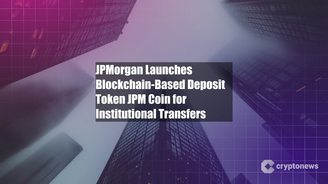 JPMorgan Launches Blockchain-Based Deposit Token JPM Coin for