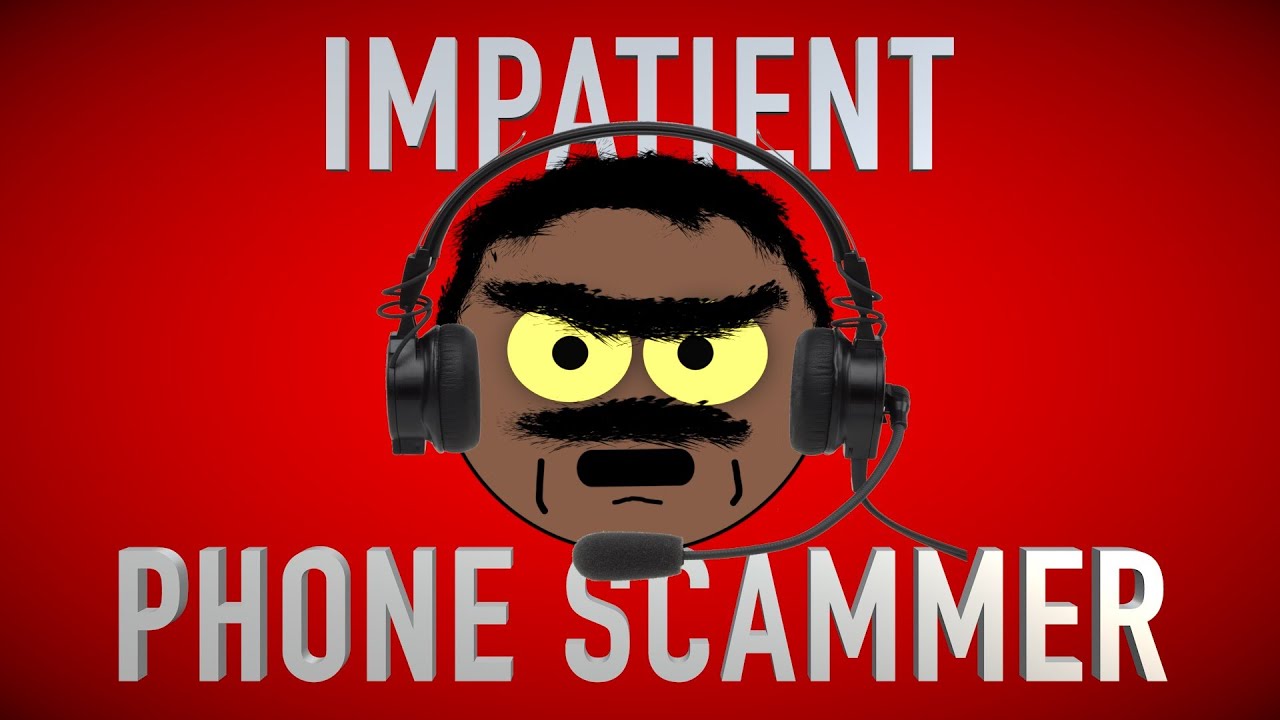 DEALING WITH AN IMPATIENT PHONE SCAMMER