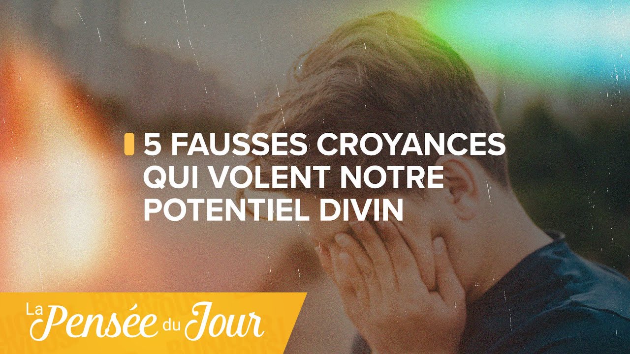 5 fausses croyances qui volent notre potentiel divin - La pensée du jour - Luc Dumont