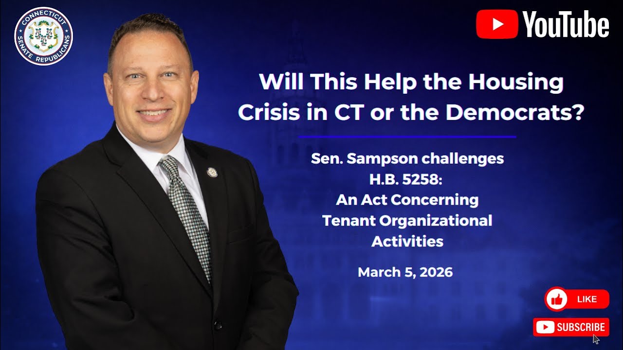 3-5-26 Will this Help the Housing Crisis in CT or the Democrats? Sen. Sampson Challenges H.B. 5258