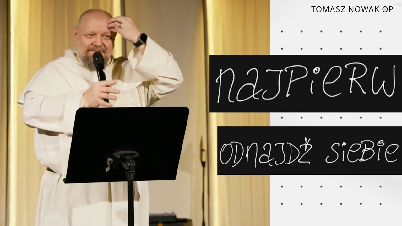 Kurs Biblijny - NAJPIERW ODNAJDŹ SIEBIE - konferencja Tomasz Nowak OP część 1/6