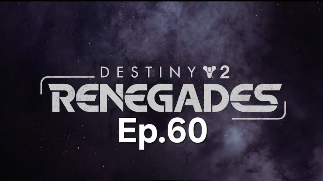 Destiny 2 Renegades Ep.60
