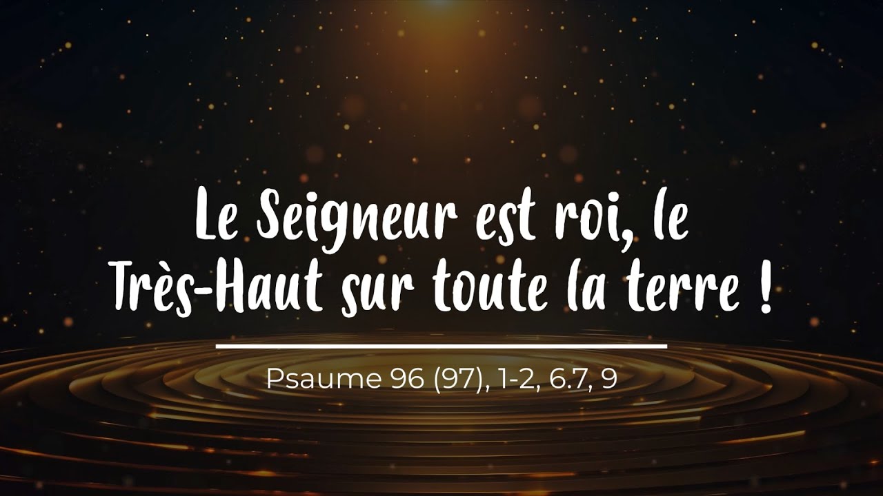 Le Seigneur est roi, le Très-Haut sur toute la terre - Psaume 96 (7ème dimanche de Pâques – Année C)