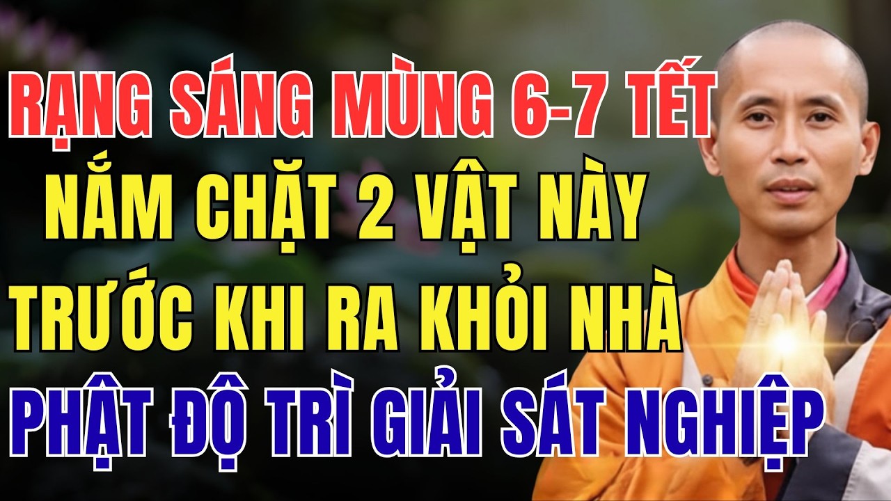 RẠNG SÁNG MÙNG 6 – 7 TẾT, NẮM CHẶT 2 VẬT NÀY TRƯỚC KHI RA KHỎI NHÀ, PHẬT ĐỘ TRÌ GIẢI SÁT NGHIỆP