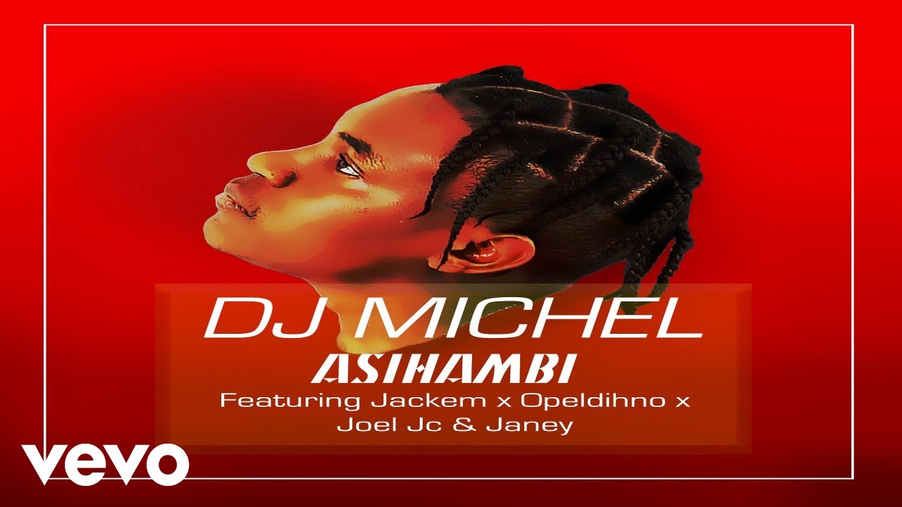 DJ Michel - Asihambi ft. Opeldihon, Joel JC, Janey, Jackem