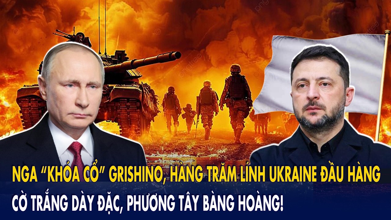 Nga “khóa cổ” Grishino, hàng trăm lính Ukraine đầu hàng: Cờ trắng dày đặc, phương Tây bàng hoàng!