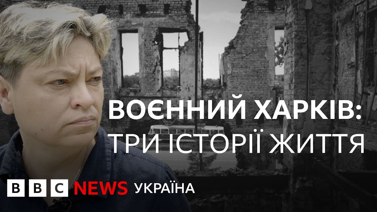 Воєнний Харків: три історії життя. Документальний фільм ВВС