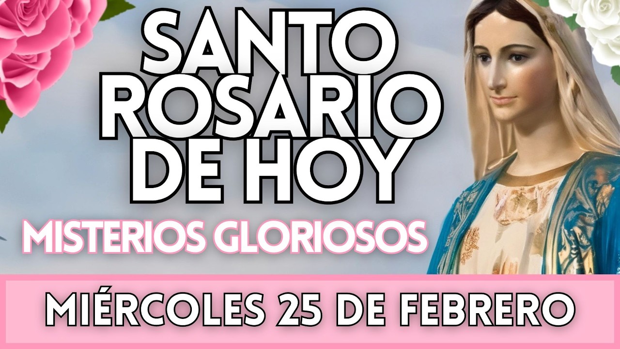 El Santo Rosario De Hoy, Misterios Gloriosos, Miércoles 25 de Febrero