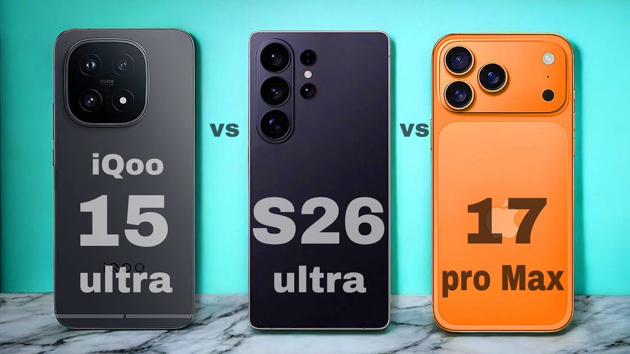 IQoo 15 ultra vs Samsung S26 ultra vs iPhone 17 pro max