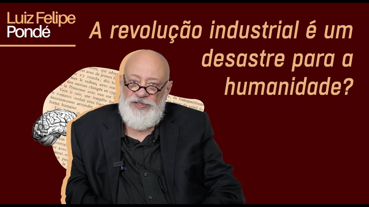 A revolução industrial é um desastre para a humanidade? | Luiz Felipe Pondé