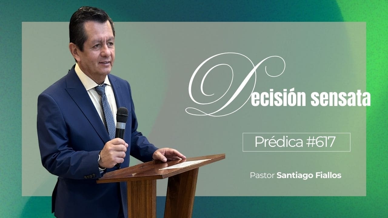 Decisión sensata | Prédica #617 | Pastor Santiago Fiallos | CAC Valle de los Chillos