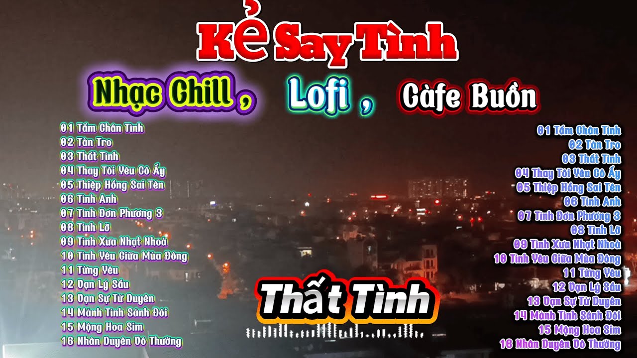 Thất Tình , Thay Tôi Yêu Cô Ấy - Kẻ Say Tình , Nhạc Chill Buồn , Tâm Trạng
