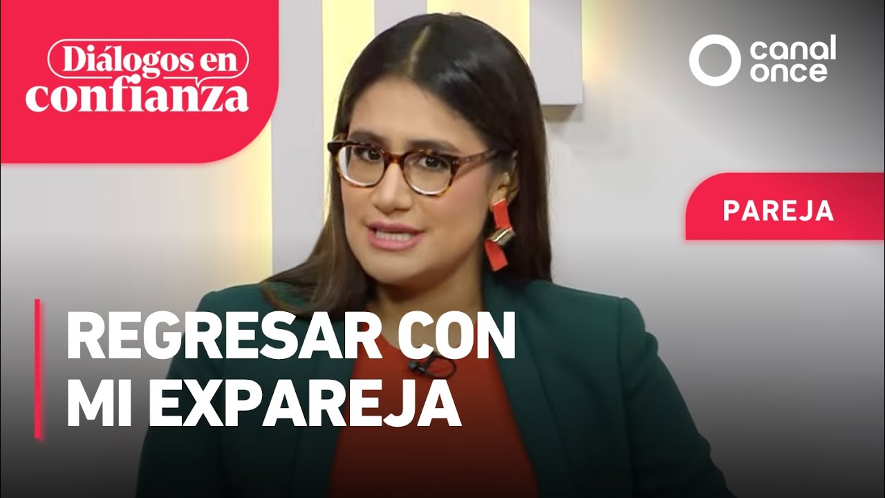 Diálogos en confianza (Pareja) - Regresar con mi expareja