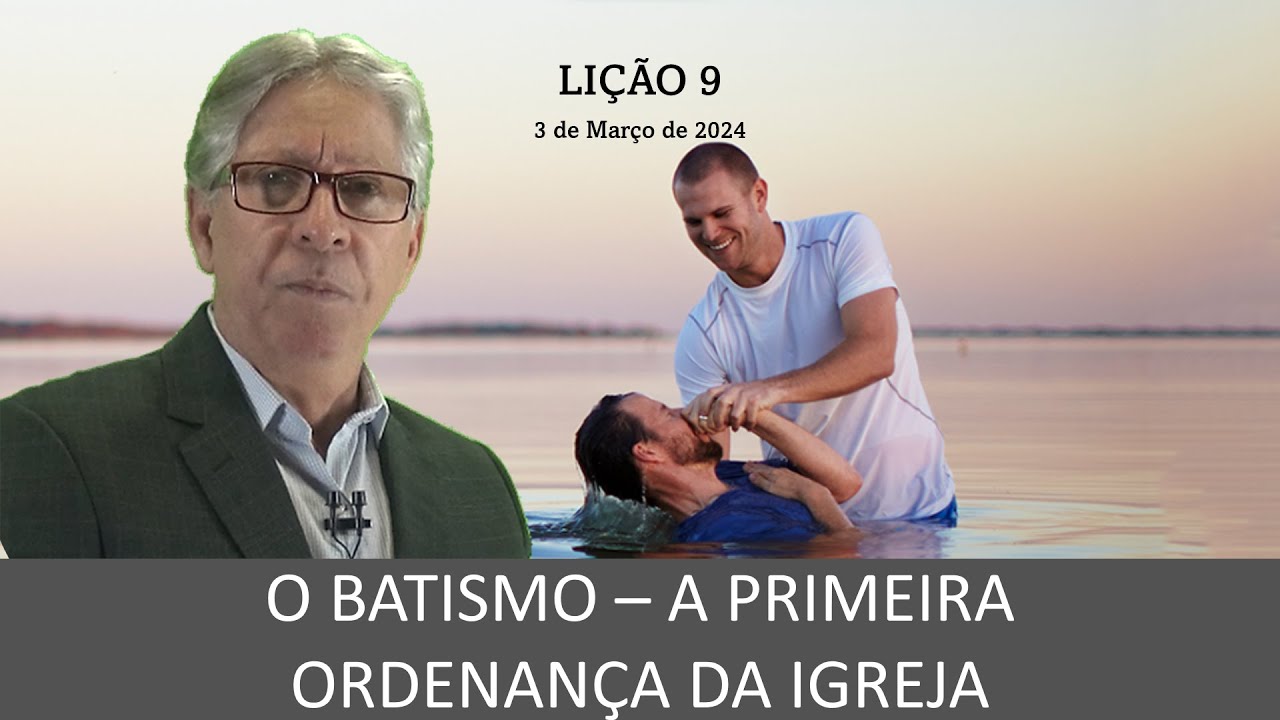 LIÇÃO 09 - O BATISMO  - A PRIMEIRA ORDENANÇA DA IGREJA - 1º TRIM 2024 - PR. ELSO RODRIGUES