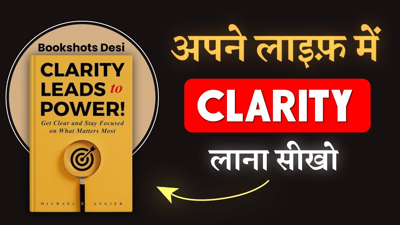 अपनी Life में CLARITY लाओ और Power पाओ | Clarity Leads to Power Book Summary Hindi | Bookshots Desi