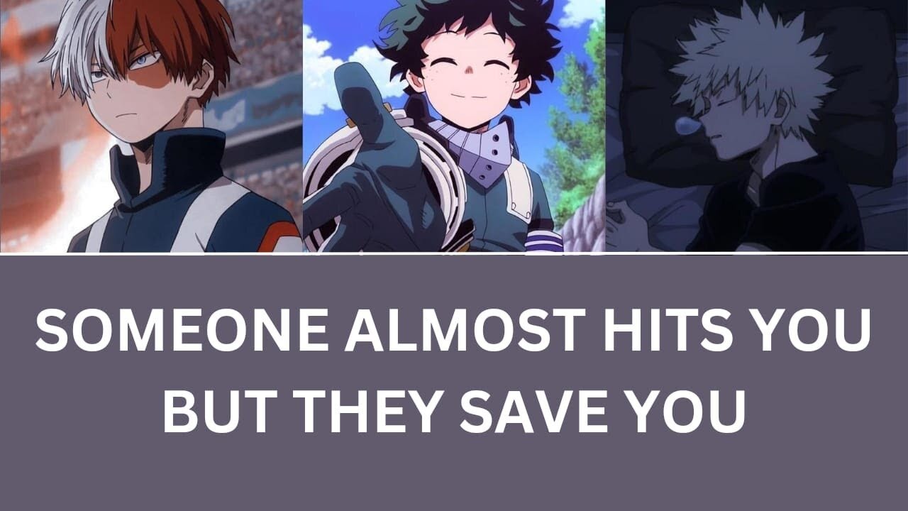 Someone almost hits you but they save you - Mha x listener