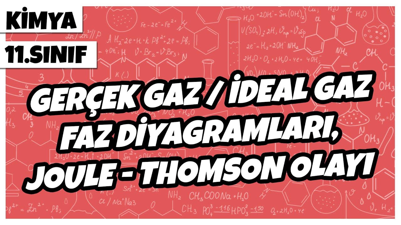 11. Sınıf Kimya - Gerçek Gaz / İdeal Gaz, Faz Diyagramları, Joule-Thomson Olayı | 2022