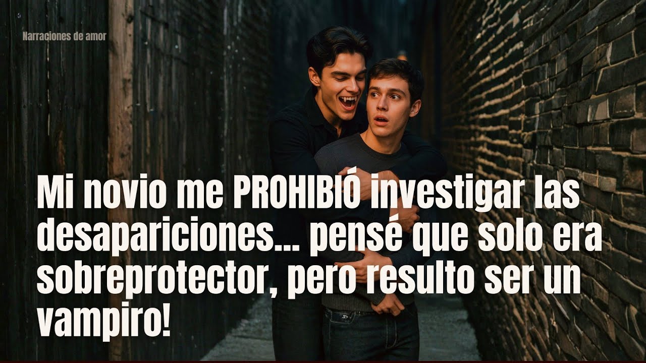 BL - Mi novio me PROHIBIÓ investigar las desapariciones... no era sobreprotector, ERA UN VAMPIRO!