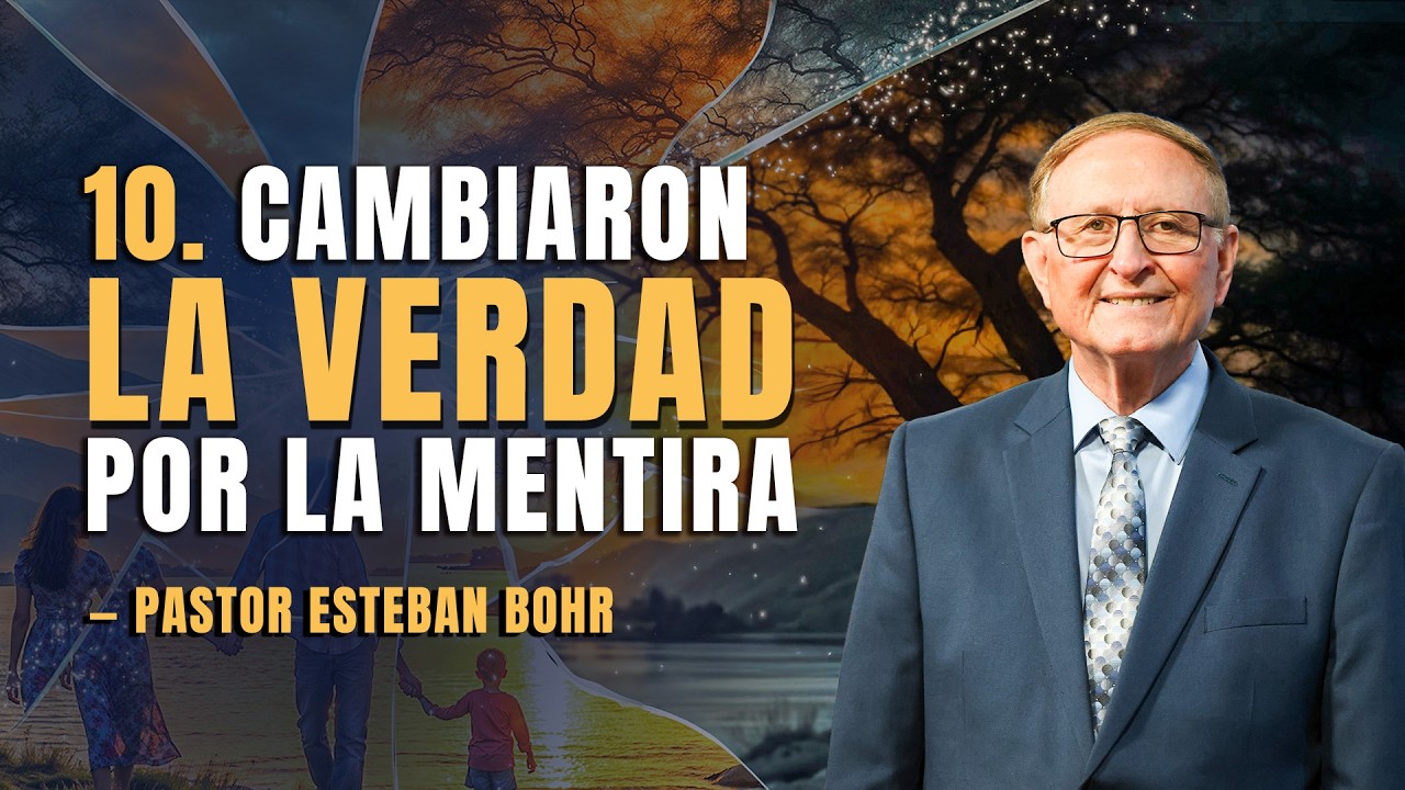 10. CAMBIARON LA VERDAD POR LA MENTIRA | Esteban Bohr — Serie: Cambiaron la verdad por la mentira