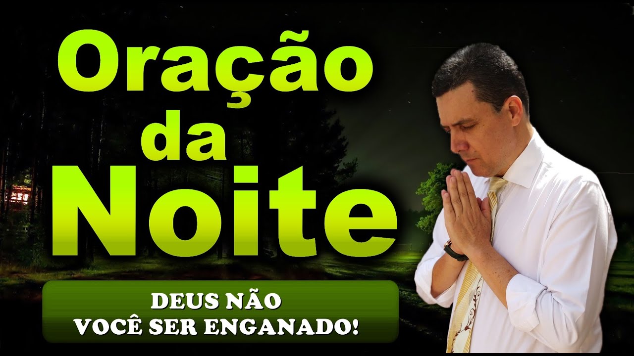 🔥ORAÇÃO DA NOITE DE HOJE DEUS NÃO DEIXARÁ VOCÊ SER ENGANADO!