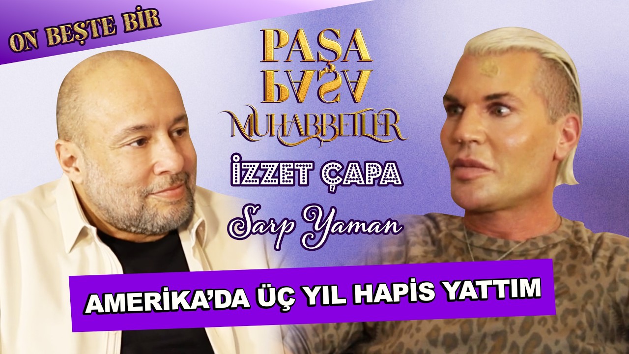 Sarp Yaman 'HİÇ KİMSEYİ SEVMİYORUM HERKESE TAHAMMÜL EDİYORUM' l İzzet Çapa ile Paşa Paşa Muhabbetler