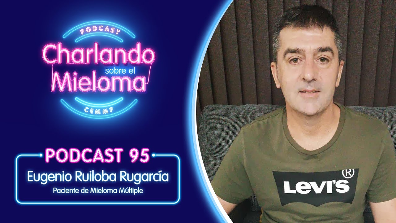 🎙️ PÓDCAST 95 | Eugenio Ruiloba Rugarcía Paciente con Mieloma Múltiple de 47 años.