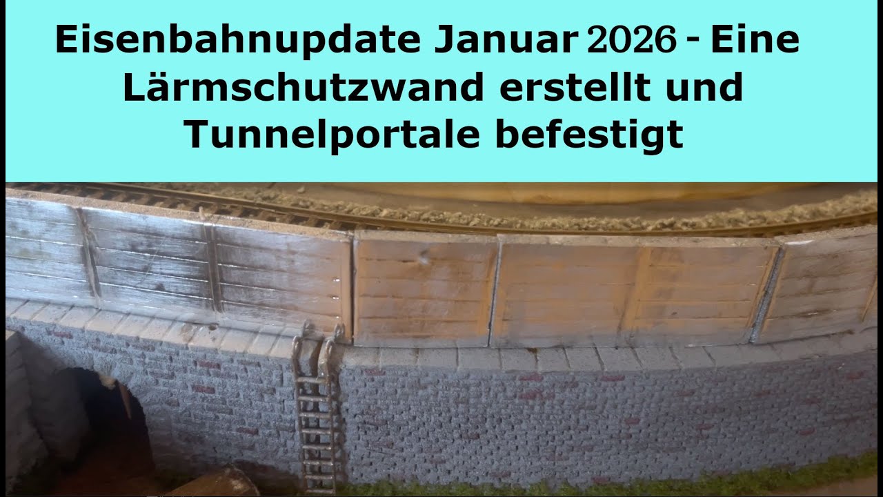Modelleisenbahn Update Januar 2026 - Lärmschutzmauer und Tunnelportal