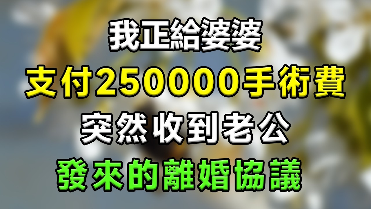 我正給婆婆支付250000手術費，突然收到老公發來的離婚協議 #生活經驗 #分享 #故事分享 #家庭倫理 #情感 #情感故事 #星座 #心靈暖流 #一口氣看完