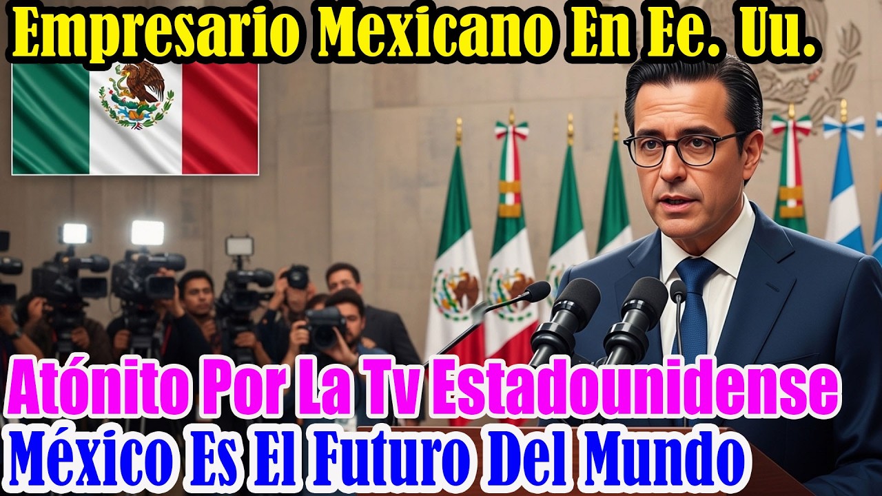 Empresario mexicano en EE.UU queda atónito cuando TV de EEUU llama a México el futuro del mundo hoy