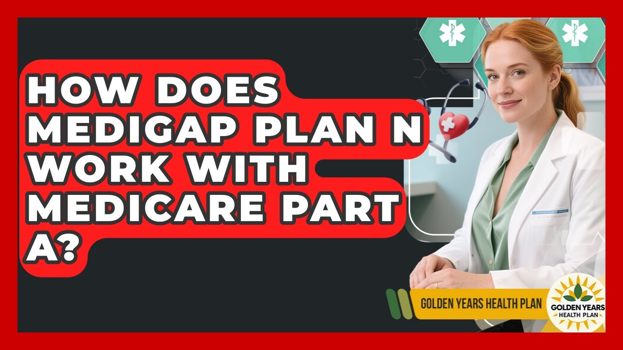 How Does Medigap Plan N Work With Medicare Part A? - Golden Years Health Plan