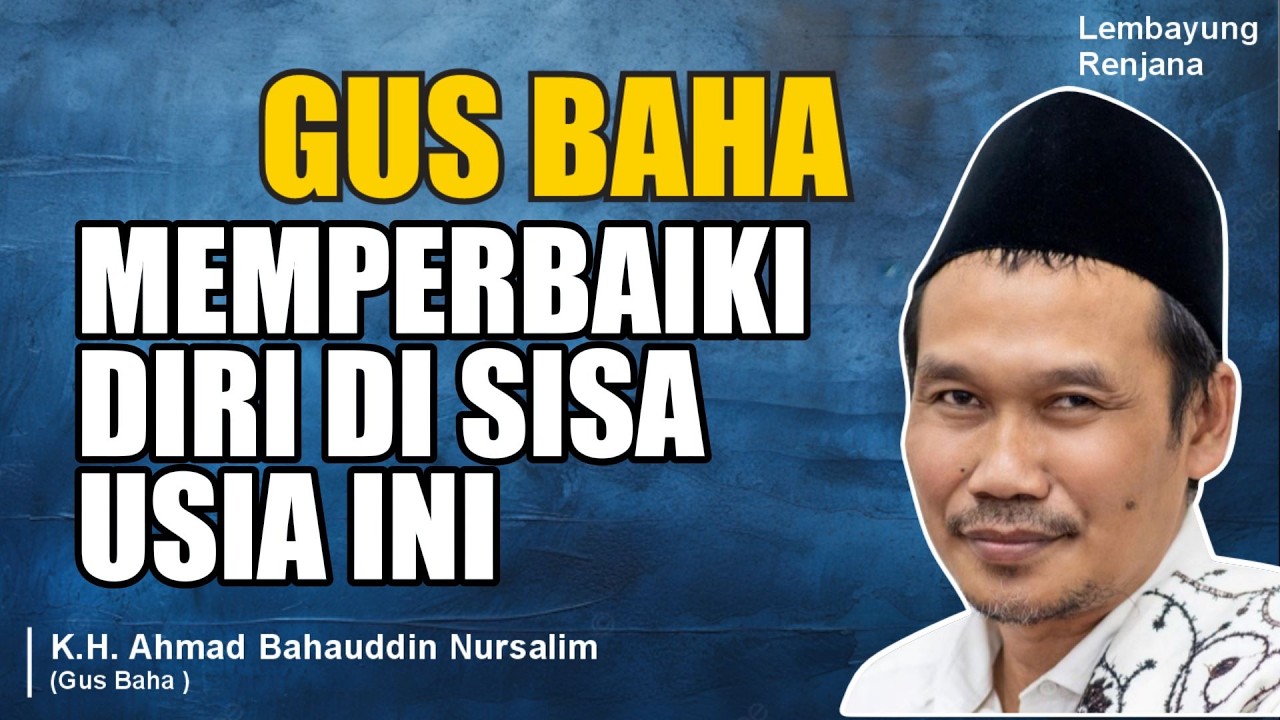 GUS BAHA - MEMPERBAIKI DIRI DI SISA USIA INI