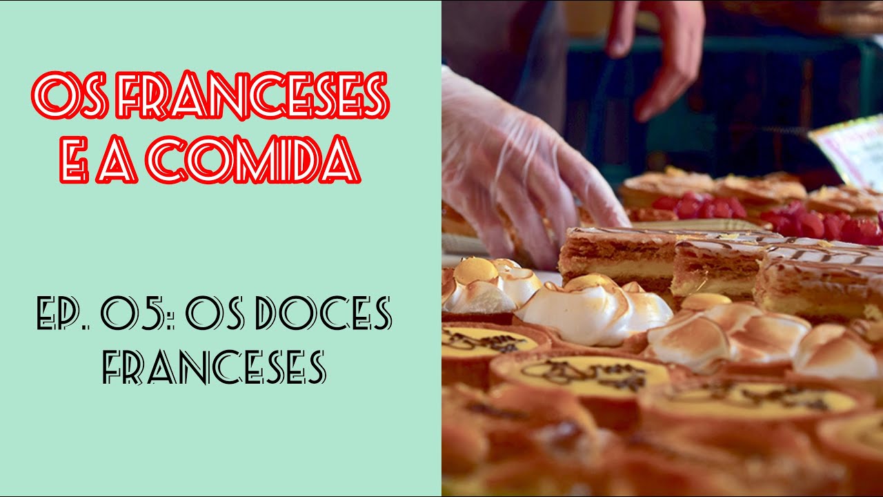 Os Franceses e a Comida: Os doces franceses | Epis&oacute;dio 5