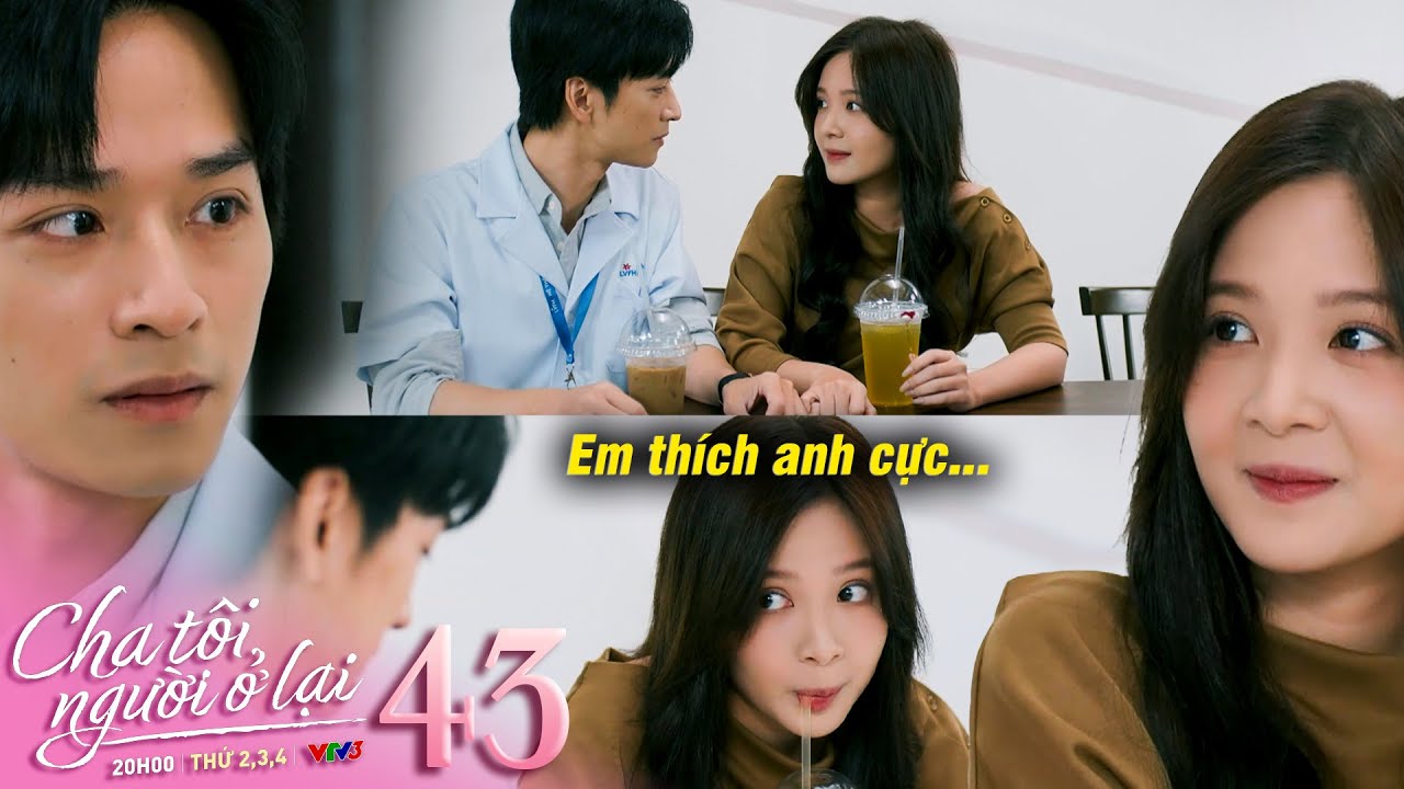 Cha tôi người ở lại tập 43 | Nguyên tủm tìm cười khi lần đầu tiên An nói ra lời yêu thương với mình