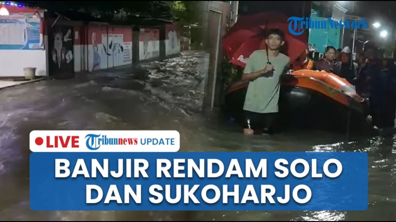 🔴LIVE: Wilayah Solo dan Sukoharjo Tergenang Banjir Gara-gara Hujan Deras, Ratusan Warga Terdampak
