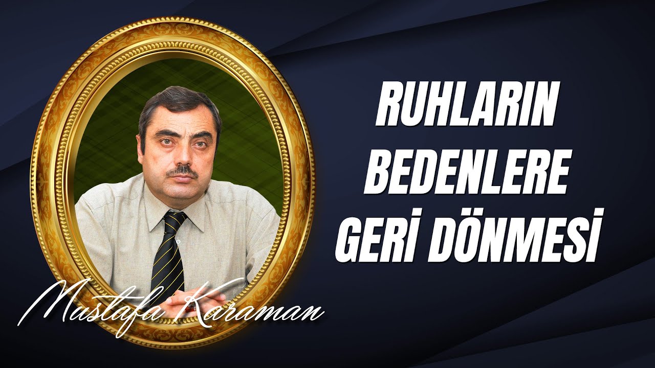 Mustafa KARAMAN - Cismani haşir ve ruhların bedenlere geri dönmesi