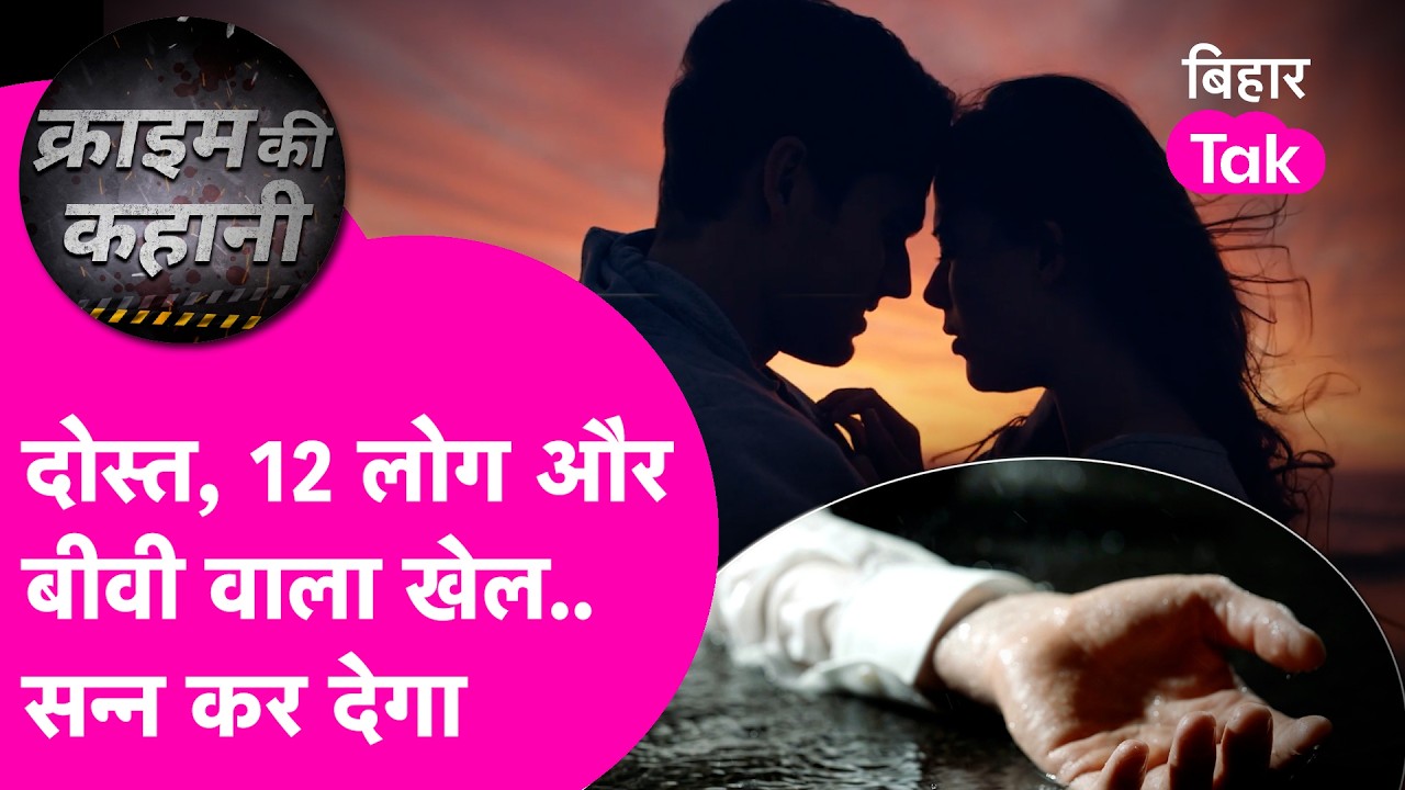 Bihar Crime: बीवी के साथ संबंध... 12 लोग और दोस्त का खेल...कहानी कर देगी दिमाग सन्न | Bihar Tak