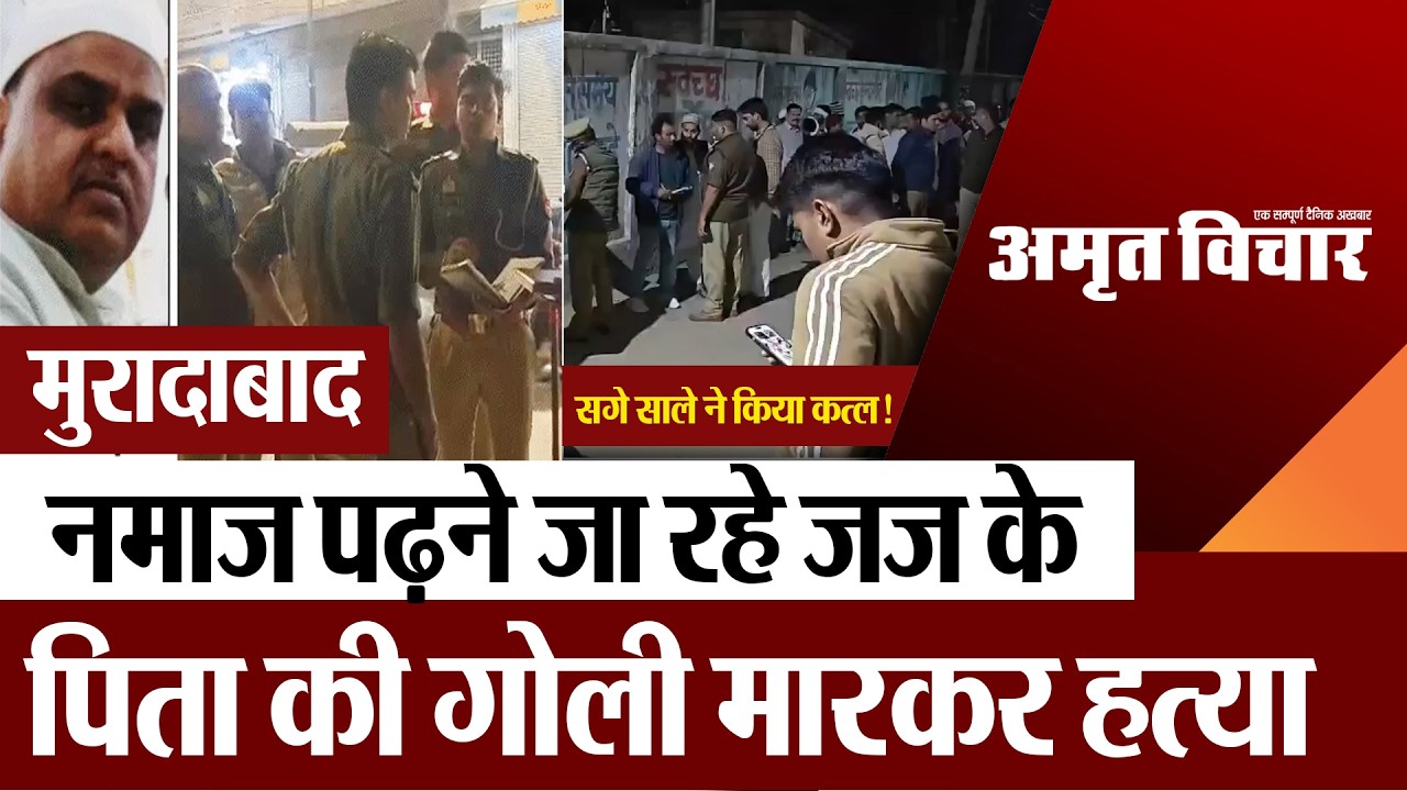 Moradabad News : नमाज पढ़ने जा रहे जज केपिता की गोली मारकर हत्या...