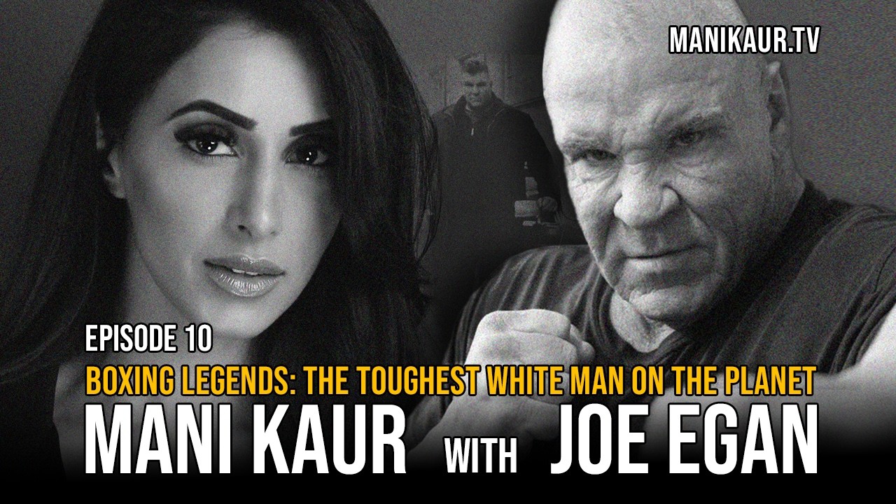 Episode 10 | Mani Kaur Tv | Joe Egan | Toughest White Man on the Planet | Boxing Legend | Podcast