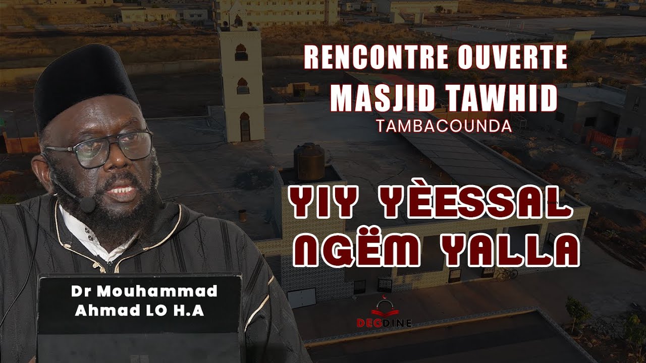 Replay Dr Mouhammad Ahmad LO | Rencontre ouverte Masjid Tawhid de Tambacounda : YIY YÈESSAL NGËM