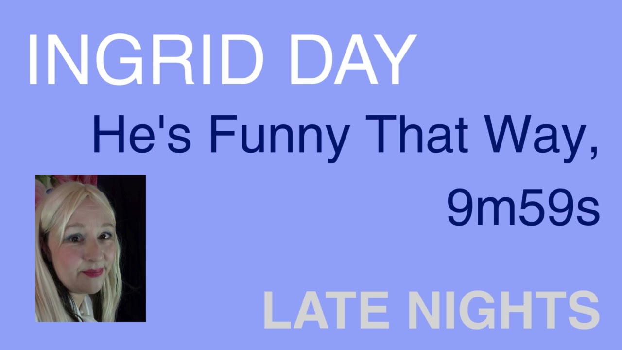 INGRID DAY He's Funny That Way, 9m59s, Late Nights