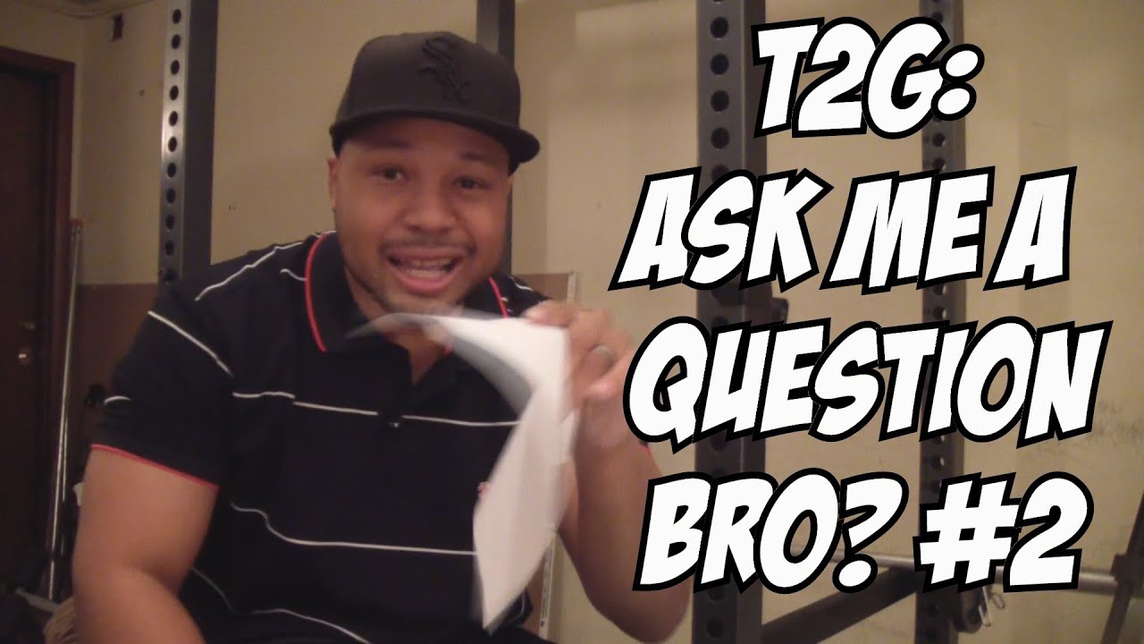 T2G: Ask Me A Question Bro?? Subscriber Fitness Q&A #2